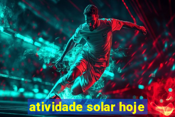 atividade solar hoje